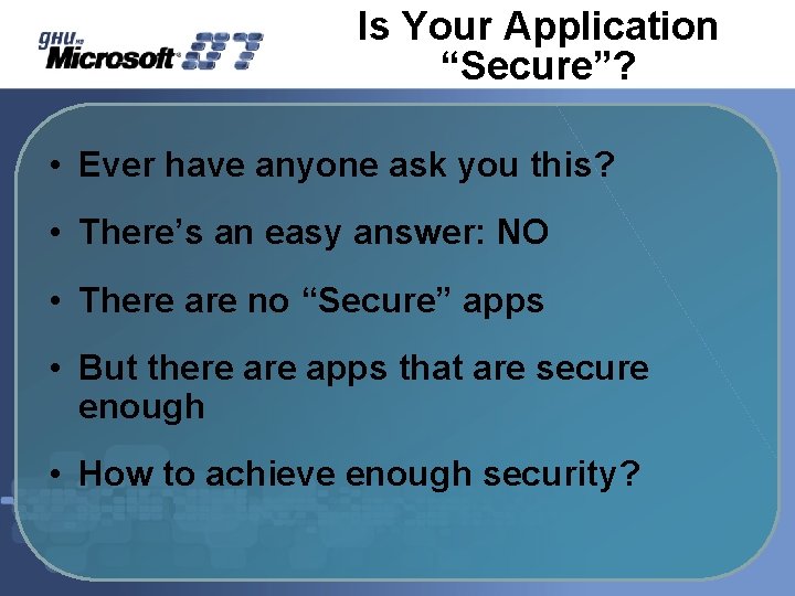Is Your Application “Secure”? • Ever have anyone ask you this? • There’s an Is Your Application “Secure”? • Ever have anyone ask you this? • There’s an