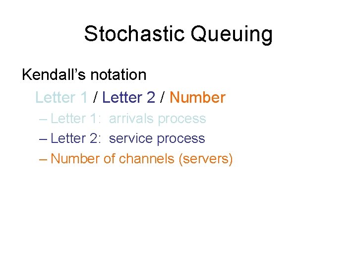 Stochastic Queuing Kendall’s notation Letter 1 / Letter 2 / Number – Letter 1: