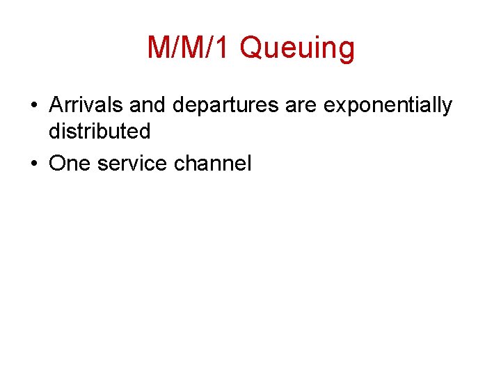 M/M/1 Queuing • Arrivals and departures are exponentially distributed • One service channel 