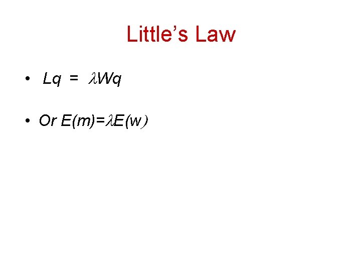 Little’s Law • Lq = l. Wq • Or E(m)=l. E(w) 