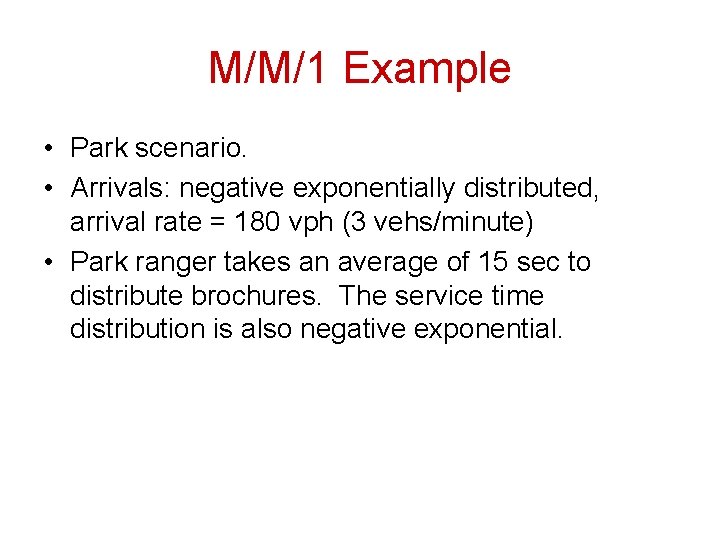 M/M/1 Example • Park scenario. • Arrivals: negative exponentially distributed, arrival rate = 180