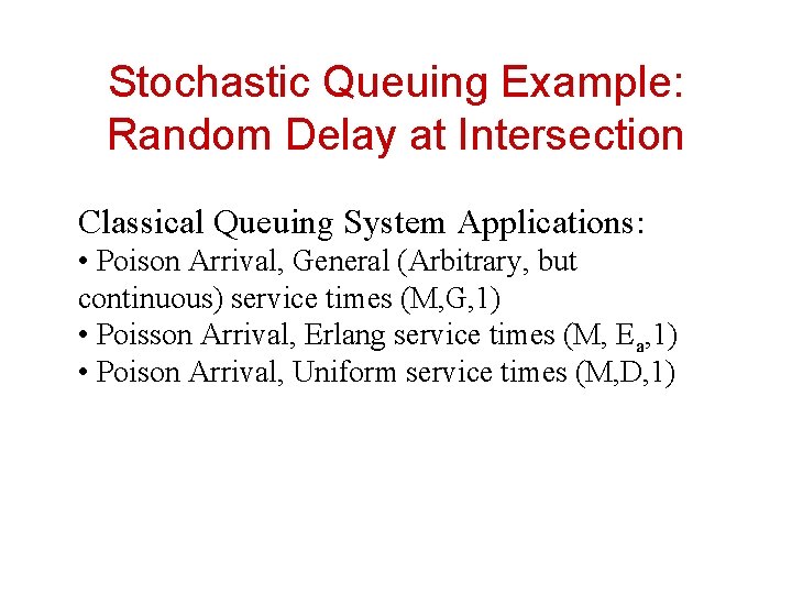 Stochastic Queuing Example: Random Delay at Intersection Classical Queuing System Applications: • Poison Arrival,