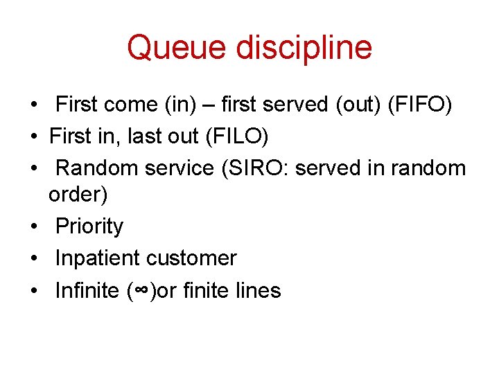 Queue discipline • First come (in) – first served (out) (FIFO) • First in,