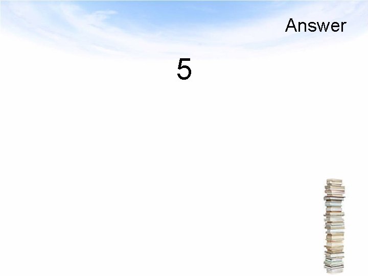 Answer 5 