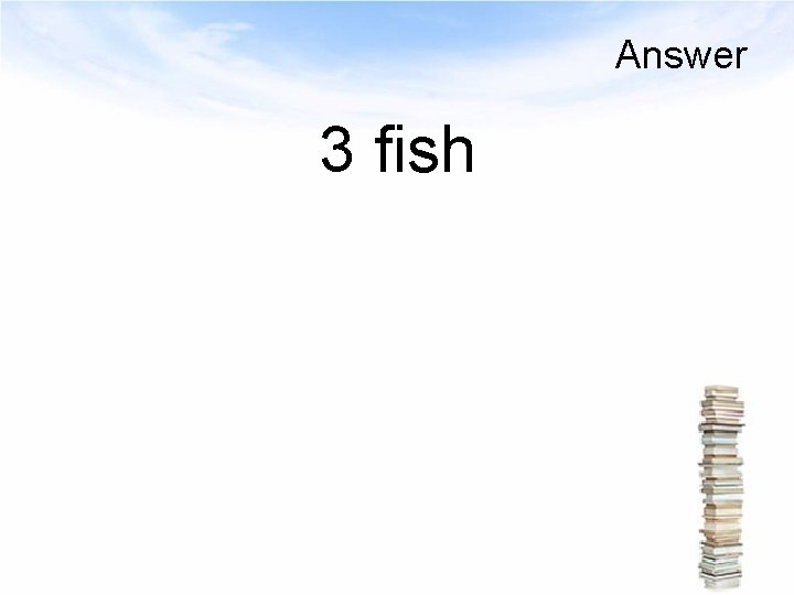 Answer 3 fish 