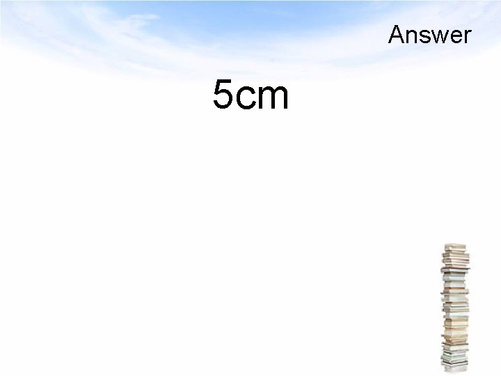 Answer 5 cm 