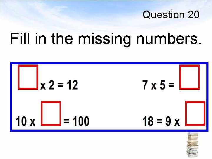 Question 20 Fill in the missing numbers. 