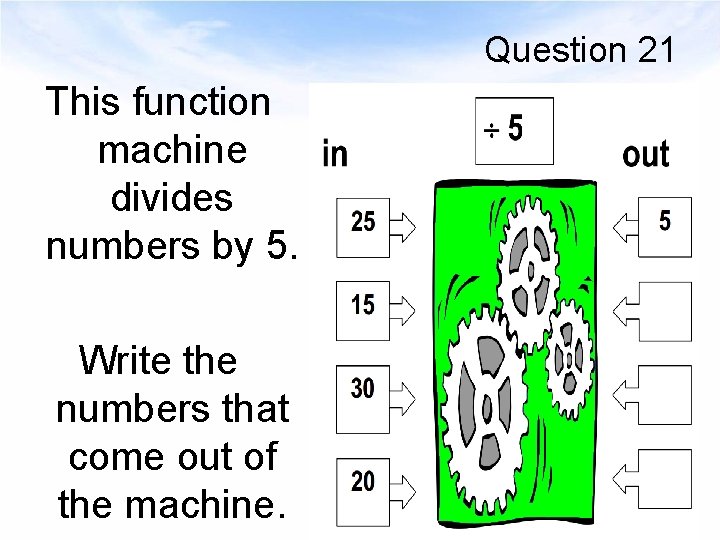 Question 21 This function machine divides numbers by 5. Write the numbers that come