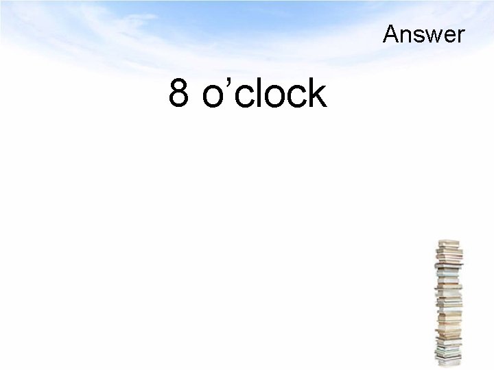 Answer 8 o’clock 