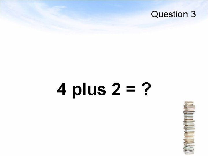 Question 3 4 plus 2 = ? 