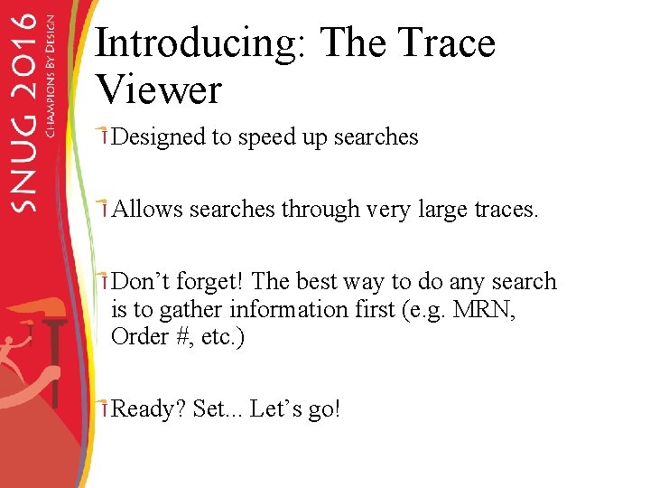 Introducing: The Trace Viewer Designed to speed up searches Allows searches through very large