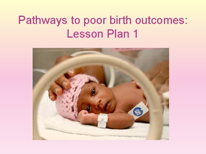 Pathways to poor birth outcomes: Lesson Plan 1 