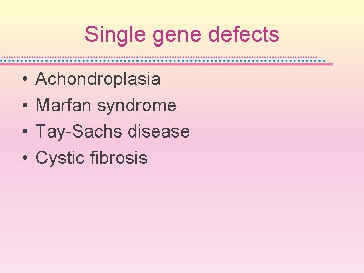 Single gene defects • • Achondroplasia Marfan syndrome Tay-Sachs disease Cystic fibrosis 