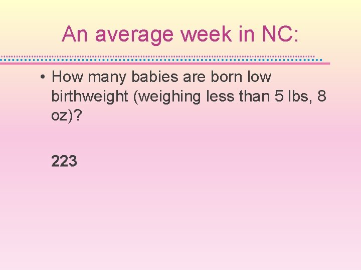 An average week in NC: • How many babies are born low birthweight (weighing
