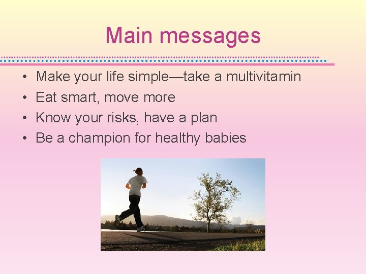 Main messages • • Make your life simple—take a multivitamin Eat smart, move more