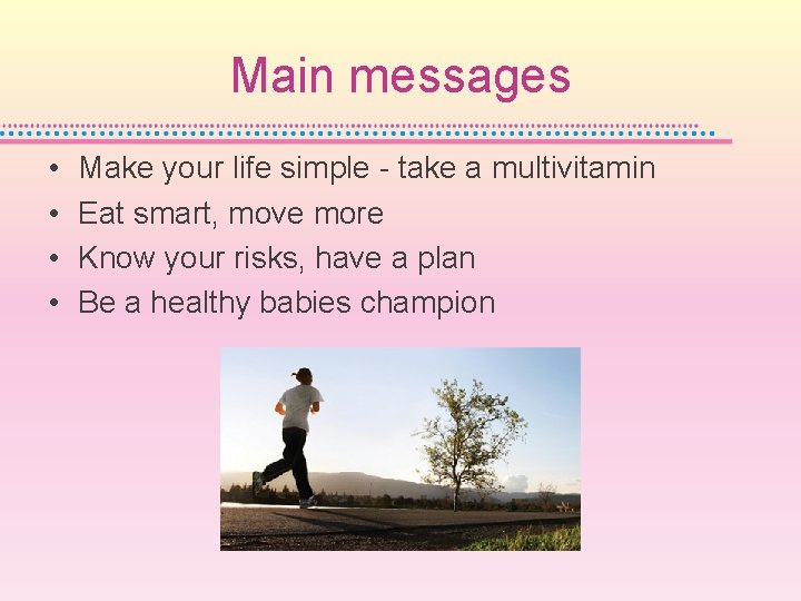 Main messages • • Make your life simple - take a multivitamin Eat smart,