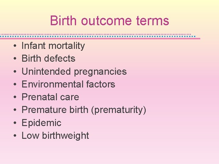 Birth outcome terms • • Infant mortality Birth defects Unintended pregnancies Environmental factors Prenatal