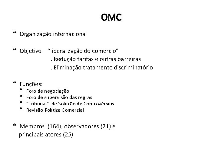 OMC Organização internacional Objetivo – “liberalização do comércio”. Redução tarifas e outras barreiras. Eliminação