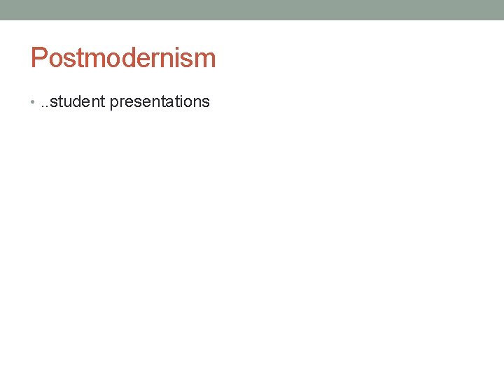 Postmodernism • . . student presentations 