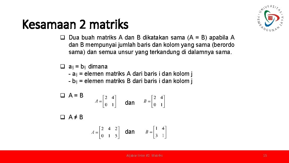 Kesamaan 2 matriks q Dua buah matriks A dan B dikatakan sama (A =