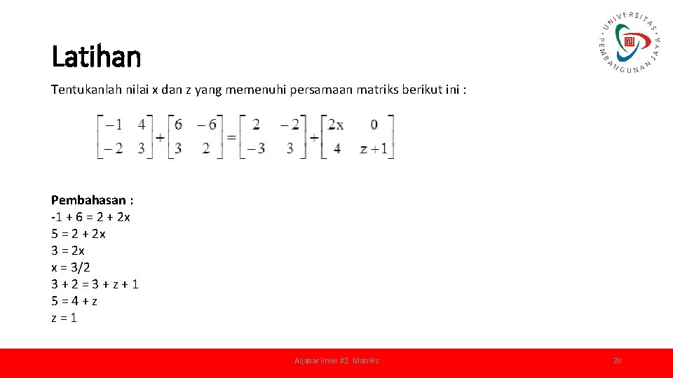 Latihan Tentukanlah nilai x dan z yang memenuhi persamaan matriks berikut ini : Pembahasan