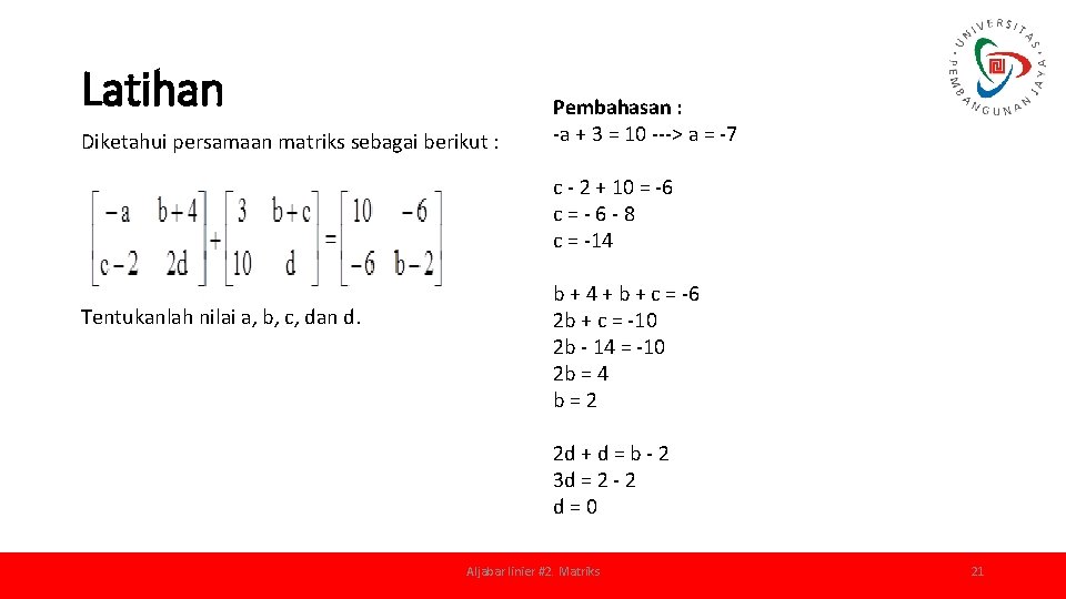 Latihan Diketahui persamaan matriks sebagai berikut : Pembahasan : -a + 3 = 10
