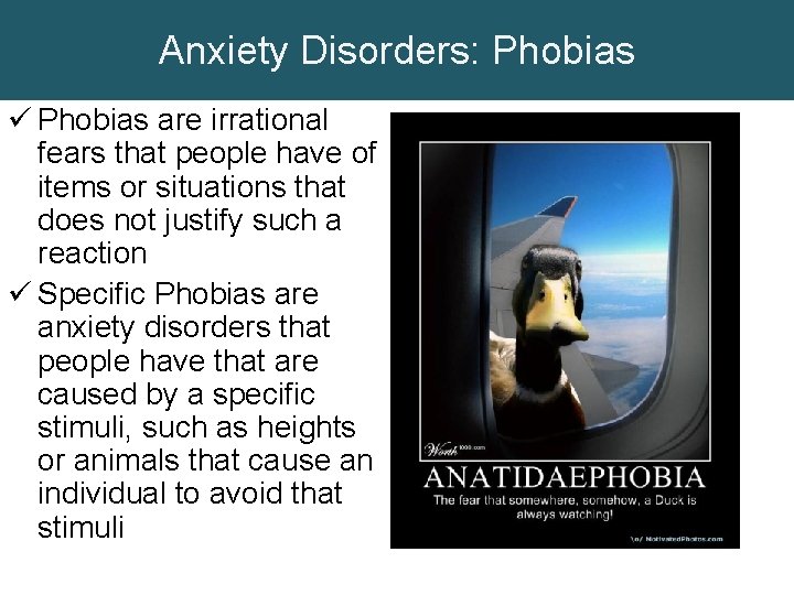 Anxiety Disorders: Phobias ü Phobias are irrational fears that people have of items or
