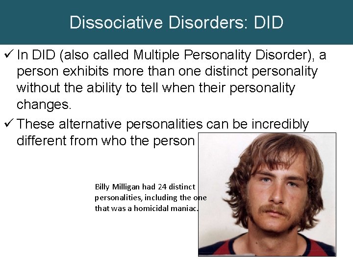 Dissociative Disorders: DID ü In DID (also called Multiple Personality Disorder), a person exhibits