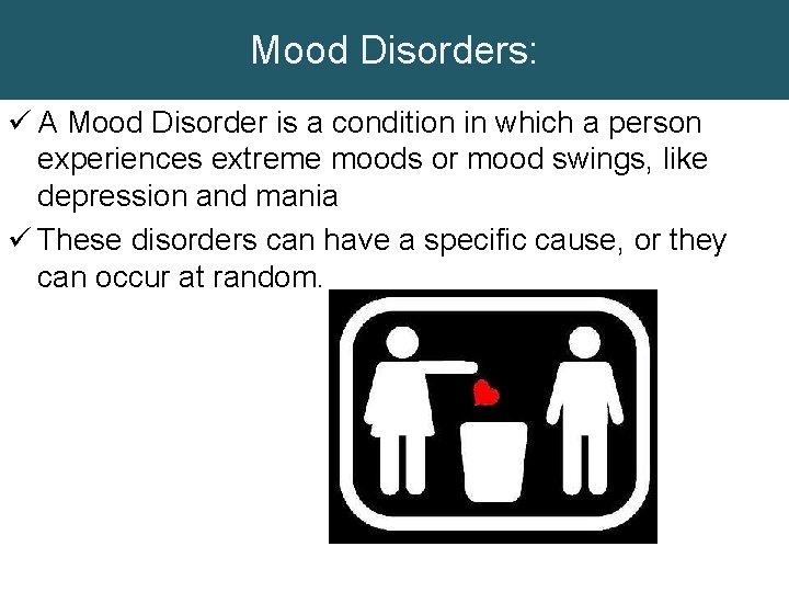 Mood Disorders: ü A Mood Disorder is a condition in which a person experiences