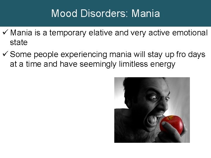 Mood Disorders: Mania ü Mania is a temporary elative and very active emotional state