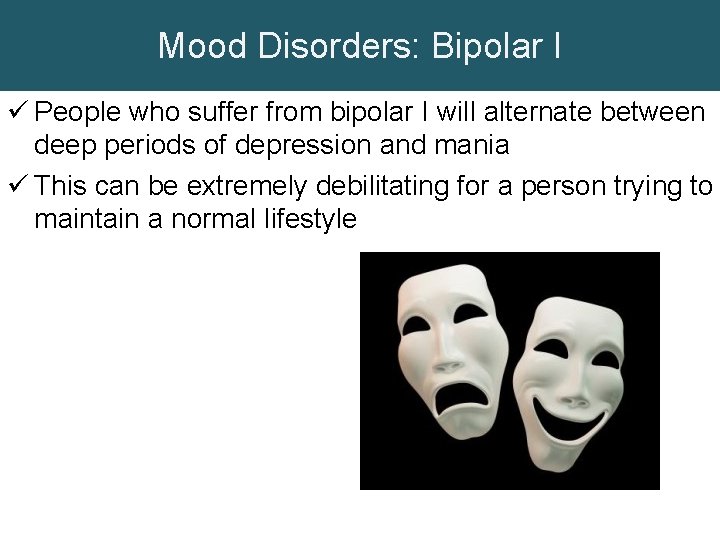 Mood Disorders: Bipolar I ü People who suffer from bipolar I will alternate between