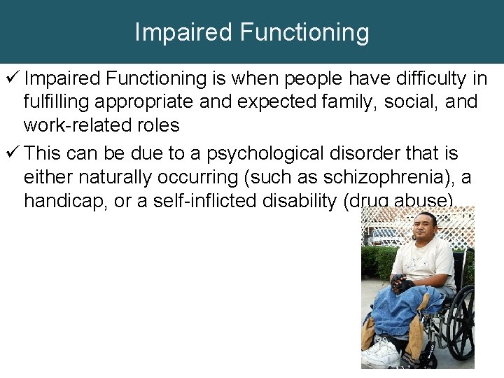 Impaired Functioning ü Impaired Functioning is when people have difficulty in fulfilling appropriate and