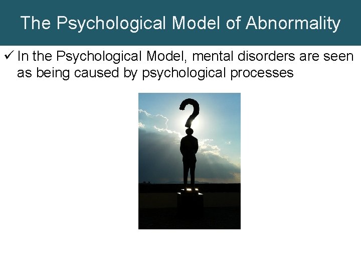 The Psychological Model of Abnormality ü In the Psychological Model, mental disorders are seen