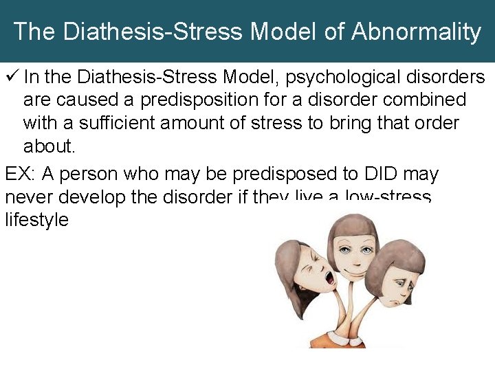 The Diathesis-Stress Model of Abnormality ü In the Diathesis-Stress Model, psychological disorders are caused