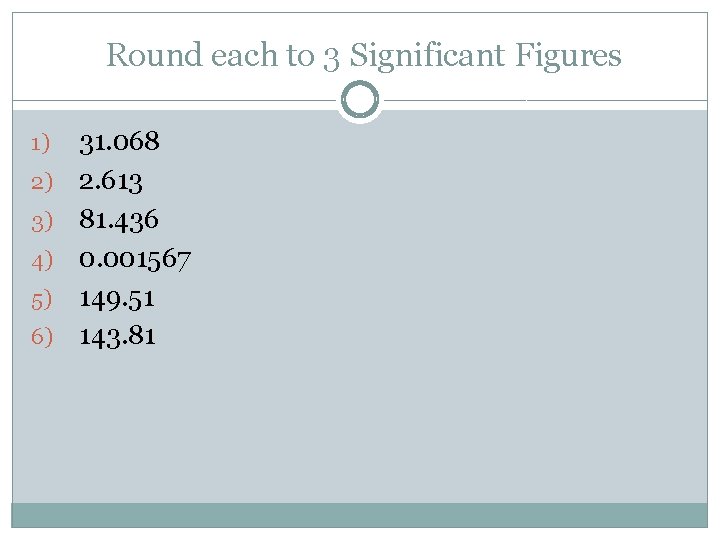 Round each to 3 Significant Figures 1) 2) 3) 4) 5) 6) 31. 068