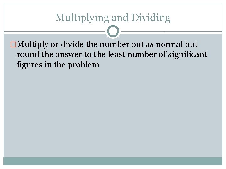 Multiplying and Dividing �Multiply or divide the number out as normal but round the
