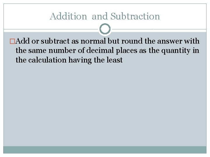 Addition and Subtraction �Add or subtract as normal but round the answer with the