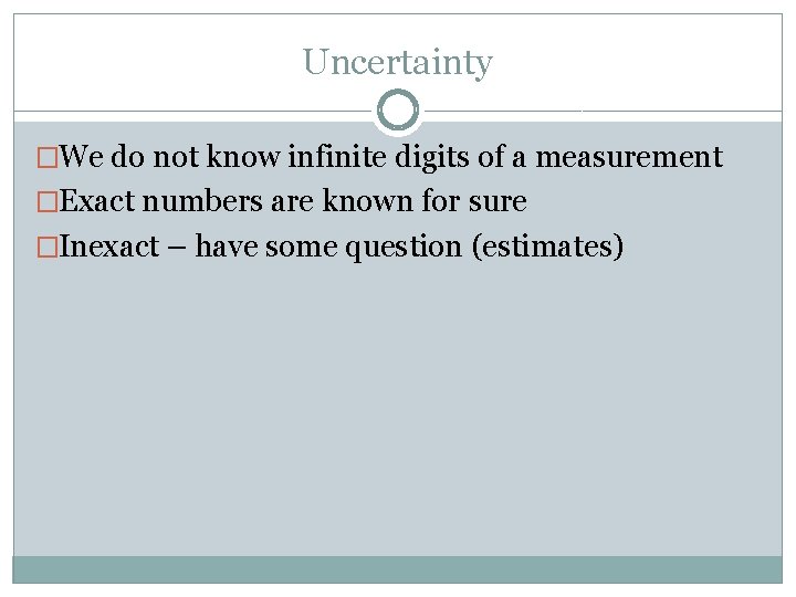 Uncertainty �We do not know infinite digits of a measurement �Exact numbers are known
