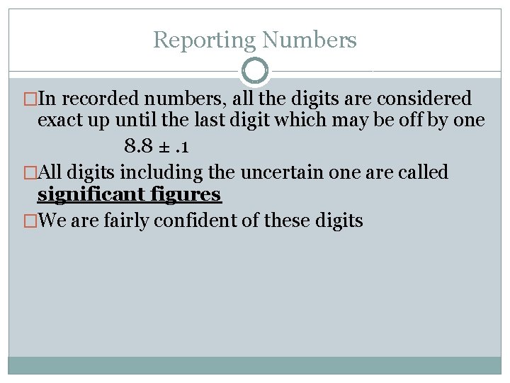 Reporting Numbers �In recorded numbers, all the digits are considered exact up until the