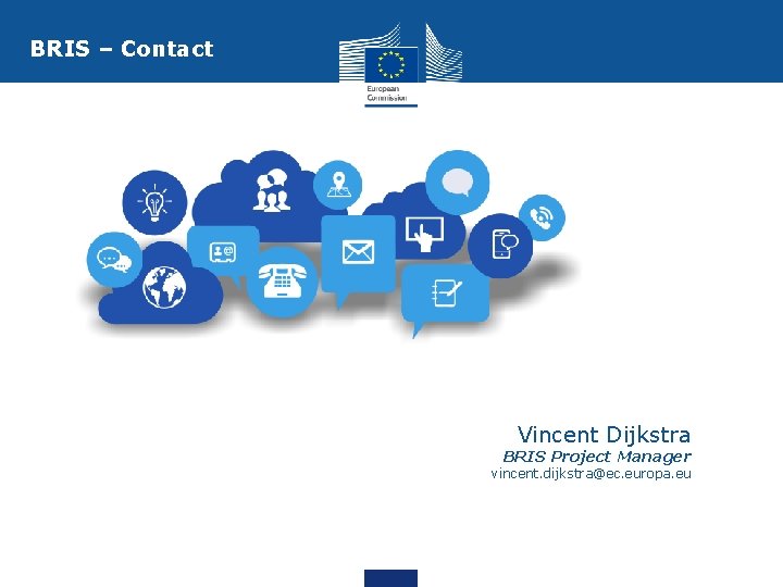 BRIS – Contact Vincent Dijkstra BRIS Project Manager vincent. dijkstra@ec. europa. eu 