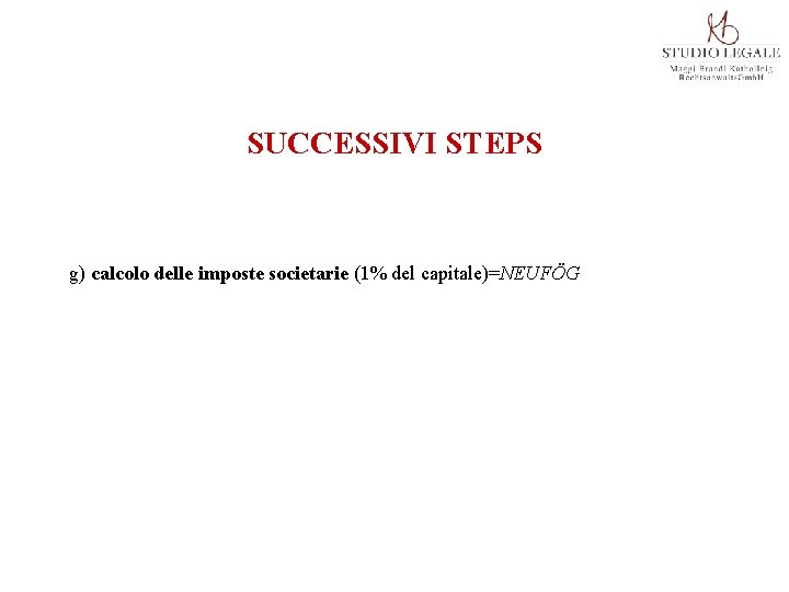 SUCCESSIVI STEPS g) calcolo delle imposte societarie (1% del capitale)=NEUFÖG 