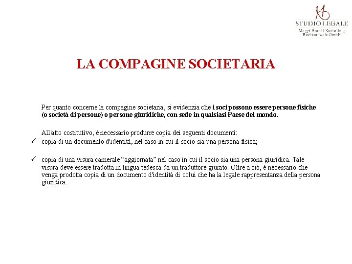 LA COMPAGINE SOCIETARIA Per quanto concerne la compagine societaria, si evidenzia che i soci