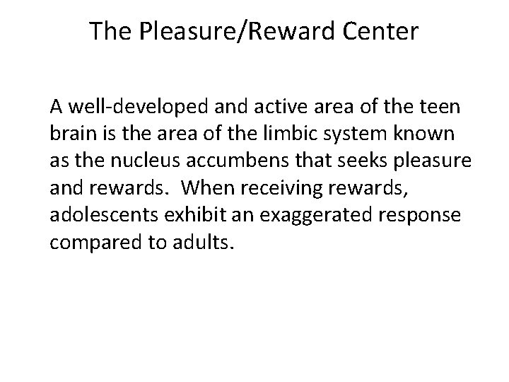 The Pleasure/Reward Center A well-developed and active area of the teen brain is the