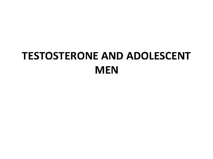 TESTOSTERONE AND ADOLESCENT MEN 