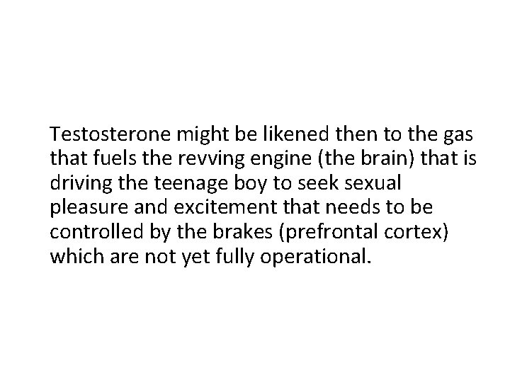 Testosterone might be likened then to the gas that fuels the revving engine (the