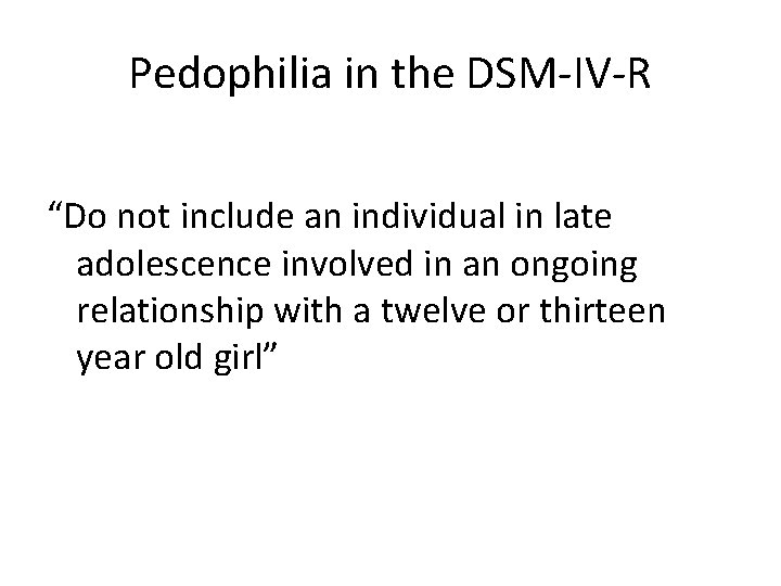 Pedophilia in the DSM-IV-R “Do not include an individual in late adolescence involved in