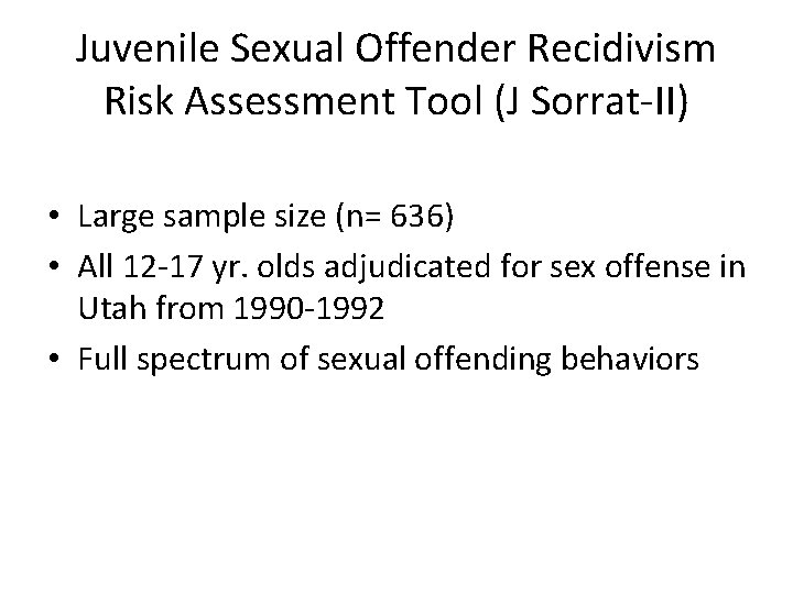 Juvenile Sexual Offender Recidivism Risk Assessment Tool (J Sorrat-II) • Large sample size (n=
