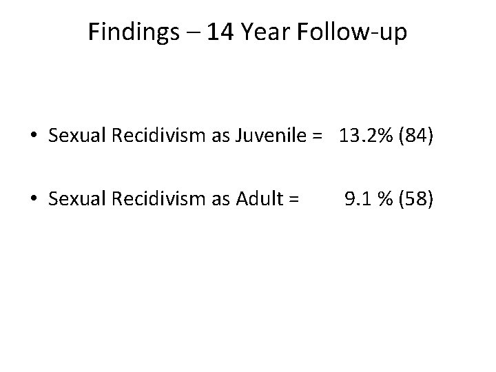 Findings – 14 Year Follow-up • Sexual Recidivism as Juvenile = 13. 2% (84)