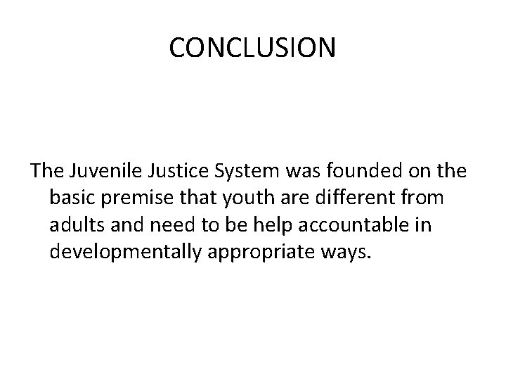 CONCLUSION The Juvenile Justice System was founded on the basic premise that youth are