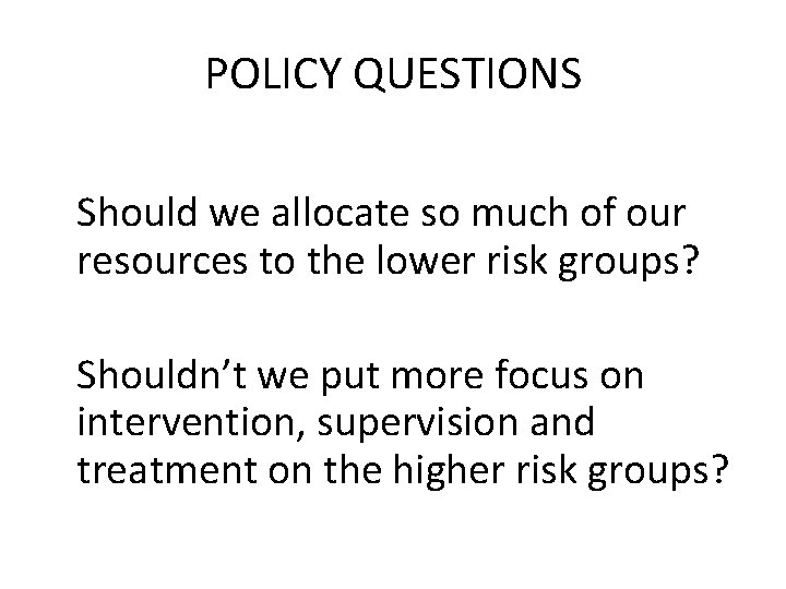 POLICY QUESTIONS Should we allocate so much of our resources to the lower risk
